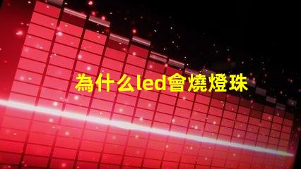 為什么led會燒燈珠 led燒燈珠怎么解決